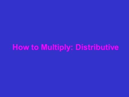 How to Multiply: Distributive. 45 45 45 x 62 x 60 x 2 2700 90 31 2700 + 90 = 2790 Step 1: Multiply 45 by the expanded form of 62 (60+2). Step 2: Add together.