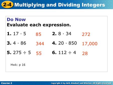 Do Now Evaluate each expression. 1. 17 · 52. 8 · 34 3. 4 · 864. 20 · 850 5. 275 ÷ 56. 112 ÷ 4 85 272 344 Course 2 2-4 Multiplying and Dividing Integers.
