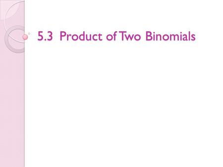 5.3Product of Two Binomials. Remember! Powers/Exponents: Distributing: