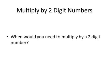 Multiply by 2 Digit Numbers