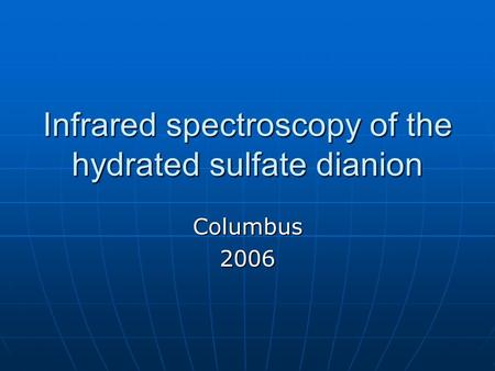 Infrared spectroscopy of the hydrated sulfate dianion Columbus2006.