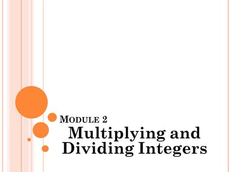 M ODULE 2 Multiplying and Dividing Integers. M ODULE 2 Multiplying and Dividing Integers Intro Video (Click Here)Click Here.