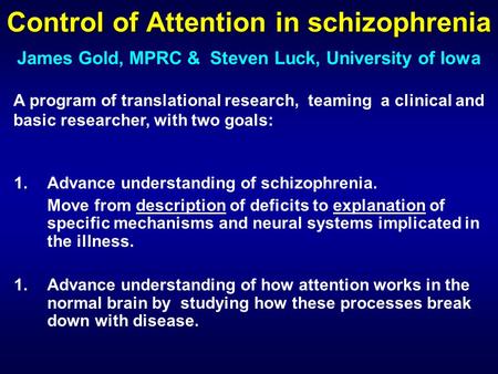 Control of Attention in schizophrenia 1.Advance understanding of schizophrenia. Move from description of deficits to explanation of specific mechanisms.