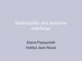 Believability and enactive interfaces Elena Pasquinelli Institut Jean Nicod.