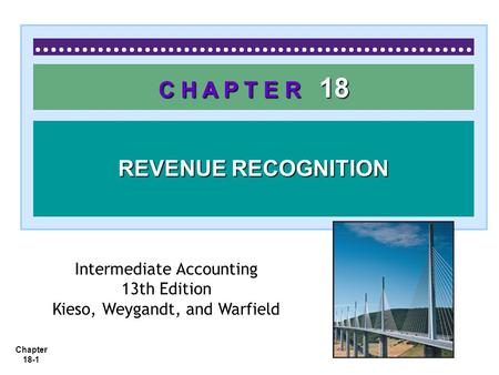 Chapter 18-1 C H A P T E R 18 REVENUE RECOGNITION Intermediate Accounting 13th Edition Kieso, Weygandt, and Warfield.
