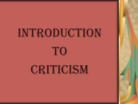 INTRODUCTION TO CRITICISM. Biographical Criticism This approach begins with the simple but central insight that literature is written by actual people.