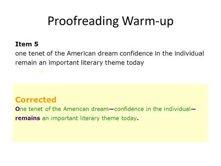 Proofreading Warm-up Item 5 one tenet of the American dream confidence in the individual remain an important literary theme today Corrected One tenet of.