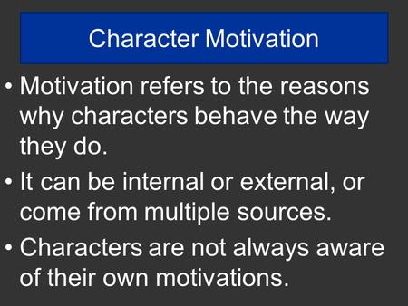 Character Motivation Motivation refers to the reasons why characters behave the way they do. It can be internal or external, or come from multiple sources.
