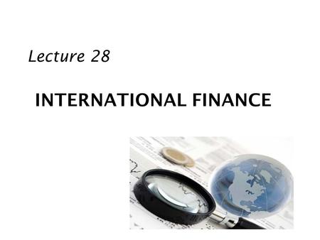 INTERNATIONAL FINANCE Lecture 28. Review Economic Exposure with Empirical Analysis An MNC can determine its exposure by assessing the sensitivity MNC.