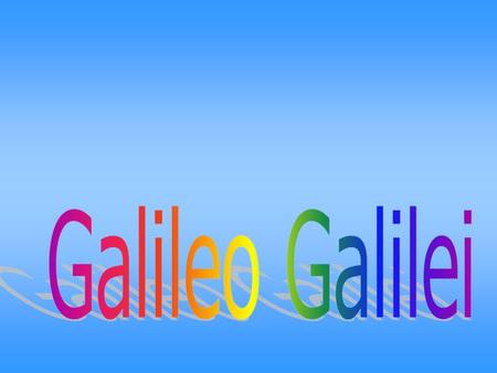 Galileo was born in Pisa, Italy on February 15, 1564. He was the oldest of 7 children. Galileo’s Studies, Inventions and Discovers. He died in italy in.