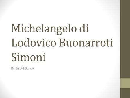 Michelangelo di Lodovico Buonarroti Simoni By David Ochoa.