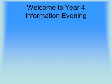Welcome to Year 4 Information Evening. Year 4 Staff Team Class Teachers: 4KW – Mrs Williams 4VW – Miss White 4LS – Mrs Schroeter Learning Support Assistants: