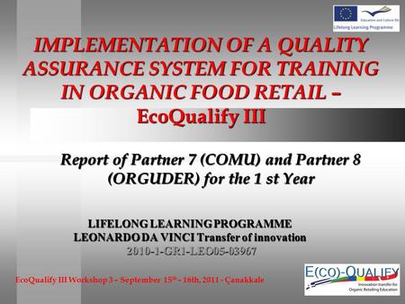 EcoQualify III Workshop 3 – September 15 th – 16th, 2011 - Çanakkale IMPLEMENTATION OF A QUALITY ASSURANCE SYSTEM FOR TRAINING IN ORGANIC FOOD RETAIL –