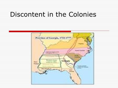 Discontent in the Colonies. SS8H3 The student will analyze the role of Georgia in the American Revolution.  Explain the immediate and long-term causes.