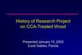 History of Research Project on CCA-Treated Wood Presented January 10, 2003 Coral Gables, Florida.