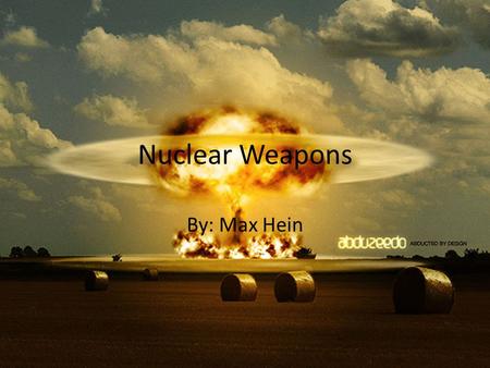 Nuclear Weapons By: Max Hein Hiroshima & Nagasaki The first atomic bomb was set off on August 6, 1945 at 8:15 A.M. above the Japanese city of Hiroshima.