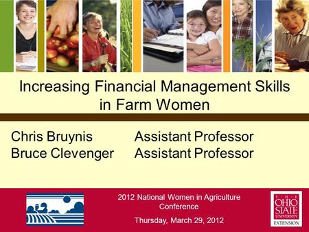 Increasing Financial Management Skills in Farm Women Chris BruynisAssistant Professor Bruce ClevengerAssistant Professor 2012 National Women in Agriculture.