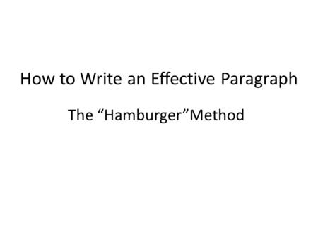 How to Write an Effective Paragraph The “Hamburger”Method.