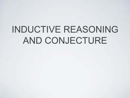 INDUCTIVE REASONING AND CONJECTURE. DEFINITIONS Conjecture: a best guess based on known information. Inductive Reasoning: using specific examples to arrive.