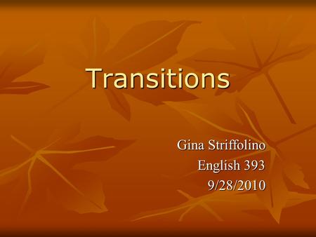 Transitions Gina Striffolino English 393 9/28/2010.