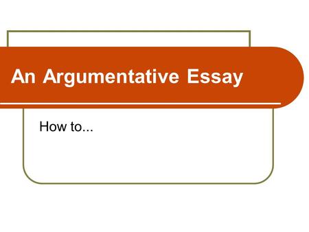 An Argumentative Essay How to.... Before Writing... Brainstorm ideas on the subject. Identify the main topics. Use these topics as headings for organising.