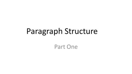 Paragraph Structure Part One. Paragraph Structure – Part 1 Topic Sentence.