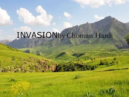 INVASION by Choman Hardi. What is an Invasion? The act of invading, especially the entrance of an armed force into a territory to conquer A large-scale.