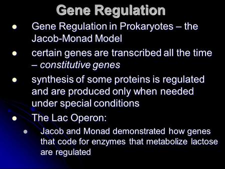 Gene Regulation Gene Regulation in Prokaryotes – the Jacob-Monad Model Gene Regulation in Prokaryotes – the Jacob-Monad Model certain genes are transcribed.