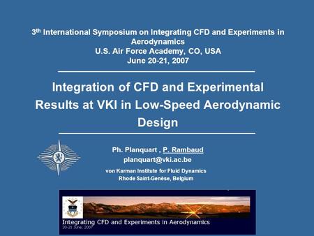 3 th International Symposium on Integrating CFD and Experiments in Aerodynamics U.S. Air Force Academy, CO, USA June 20-21, 2007 Integration of CFD and.