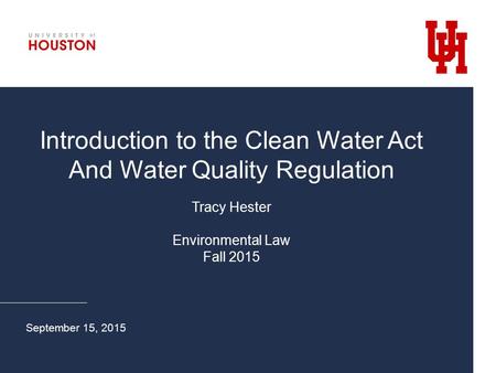 Introduction to the Clean Water Act And Water Quality Regulation Tracy Hester Environmental Law Fall 2015 September 15, 2015.