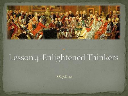 SS.7.C.1.1. Overview In this lesson, students will recognize how two Enlightenment thinkers influenced the Founding Fathers. Essential Question How did.