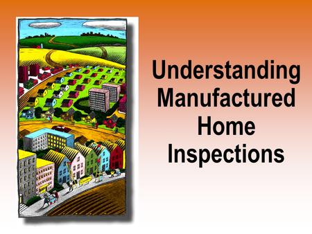 Understanding Manufactured Home Inspections. Tips for a Professional Inspection  Ask for referrals  Call NACHI / InspectorSEEK.com  Hire a licensed.