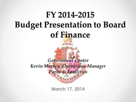 FY 2014-2015 Budget Presentation to Board of Finance March 17, 2014 Government Center Kevin Murray, Operations Manager Parks & Facilities.