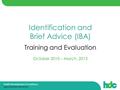 Identification and Brief Advice (IBA) Training and Evaluation October 2010 – March, 2013.