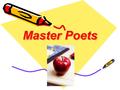Master Poets. Poetry Analysis- Presentations!!  Your (assigned) group will be responsible for: 1. Presenting a visual (Power Point/Prezi, etc) of how.
