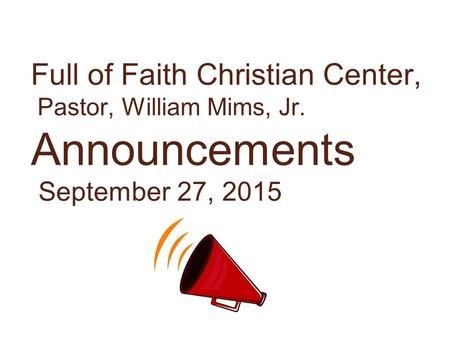 Full of Faith Christian Center, Pastor, William Mims, Jr. Announcements September 27, 2015.