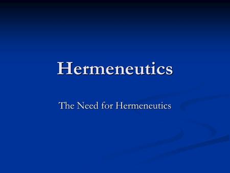 Hermeneutics The Need for Hermeneutics. Definitions Hermeneutics – From the Greek word e`rmhneu,w, meaning “to interpret, to explain.” It is the science.