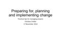 Preparing for, planning and implementing change Practical tips for managing projects Christian Fielder 17 November 2014.