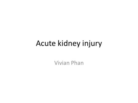 Acute kidney injury Vivian Phan.