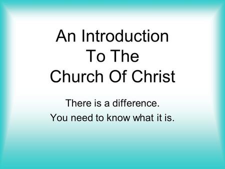 An Introduction To The Church Of Christ There is a difference. You need to know what it is.