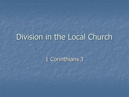 Division in the Local Church 1 Corinthians 3. 1 Corinthians 3:1-2 1Brothers, I could not address you as spiritual but as worldly-- mere infants in Christ.