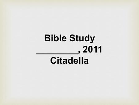 Bible Study ________, 2011 Citadella.   Jesus Christ – the only foundation 1 Corinthian 3:10,11 By the grace God has given me, I laid a foundation as.