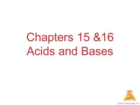 Acids and Bases © 2009, Prentice-Hall, Inc. Chapters 15 &16 Acids and Bases.