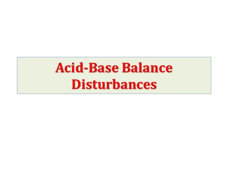 Acid-Base Balance Disturbances. Acids are produced continuously during normal metabolism. (provide H+ to blood) H + ion concentration of blood varies.