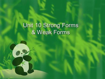 Unit 10 Strong Forms & Weak Forms. Strong forms & Weak forms  Strong forms: stressed forms  Weak forms: unstressed forms (/  /),e.g. WordsStrong VowelsWeak.