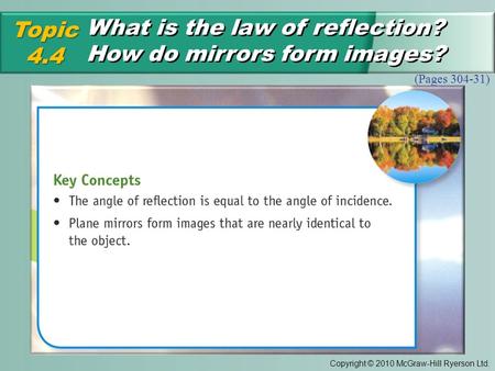 Copyright © 2010 McGraw-Hill Ryerson Ltd. What is the law of reflection? How do mirrors form images? Topic4.4 (Pages 304-31)