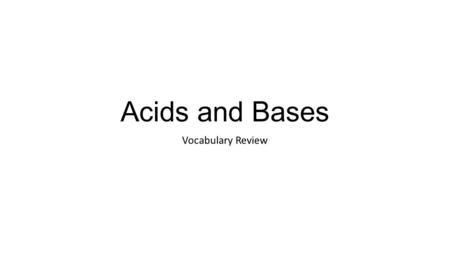 Acids and Bases Vocabulary Review. Acids and Bases Vocabulary Review Write the term for each definition. 1.Compounds that add H+ ions to water when in.