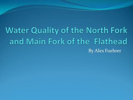 By Alex Fuehrer. Introduction Question- Is there statistical evidence that the water quality of the two sites of the flathead are different? Hypothesis-