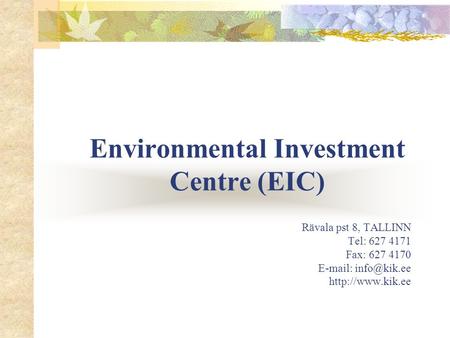 Environmental Investment Centre (EIC) Rävala pst 8, TALLINN Tel: 627 4171 Fax: 627 4170