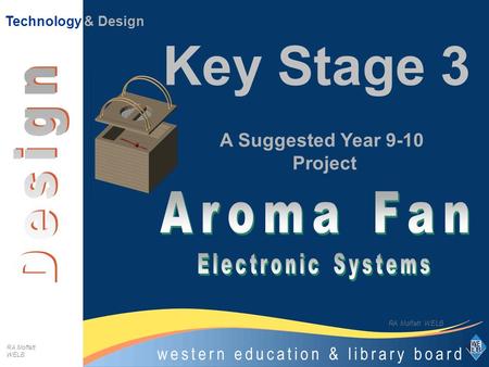 Key Stage 3 A Suggested Year 9-10 Project Technology & Design RA Moffatt WELB. RA Moffatt WELB.